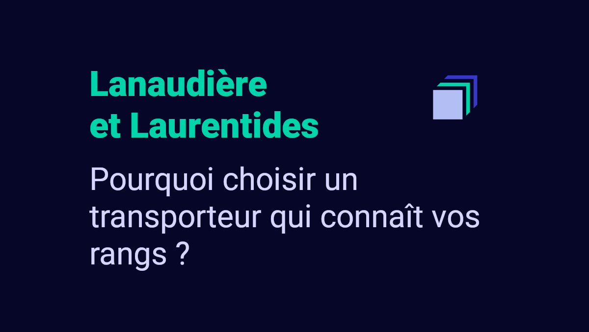 Lanaudière et Laurentides : Pourquoi choisir un transporteur qui connaît vos rangs ?